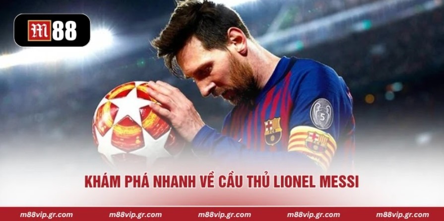 Khám phá nhanh về cầu thủ Lionel Messi