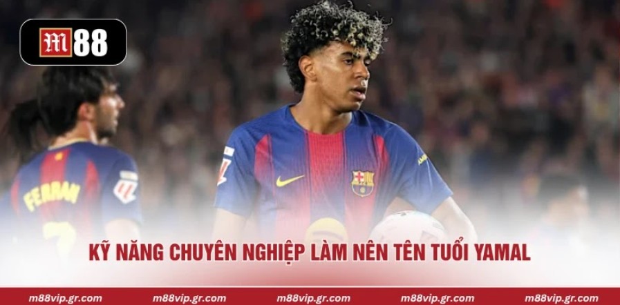 Kỹ năng chuyên nghiệp làm nên tên tuổi Yamal