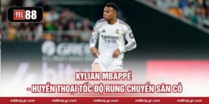 Kylian Mbappé - Huyền Thoại Tốc Độ Rung Chuyển Sân Cỏ