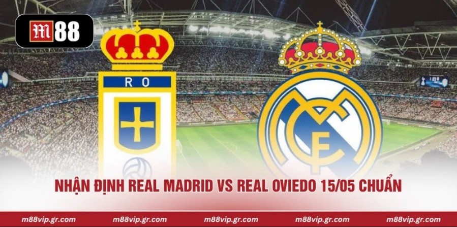 Nhận định Real Madrid vs Real Oviedo 15/05 chuẩn