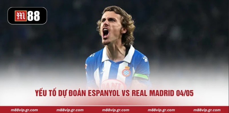 Yếu tố dự đoán Espanyol vs Real Madrid 04/05
